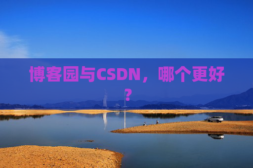 博客园与CSDN，哪个更好？