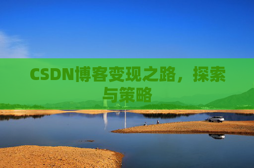 CSDN博客变现之路，探索与策略